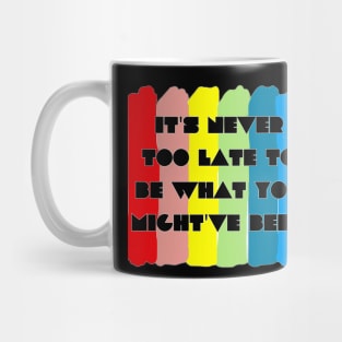 It's never too late to be what you might've been Mug